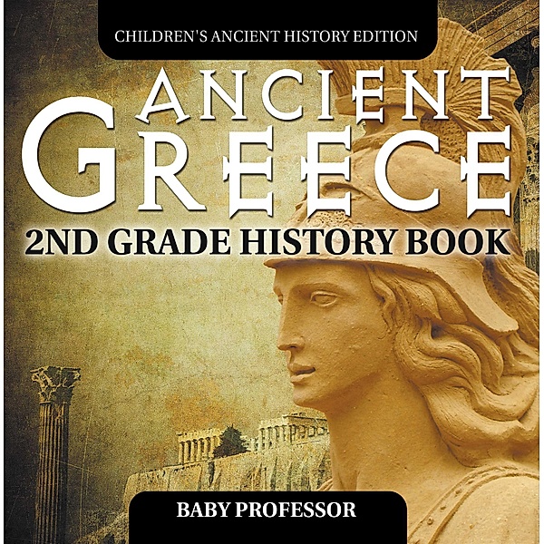 Ancient Greece: 2nd Grade History Book | Children's Ancient History Edition / Baby Professor, Baby