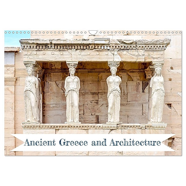 Ancient Greece and Architecture (Wall Calendar 2024 DIN A3 Landscape), Mary Gregoropoulos