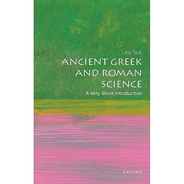 Ancient Greek and Roman Science: A Very Short Introduction / Very Short Introductions, Liba Taub