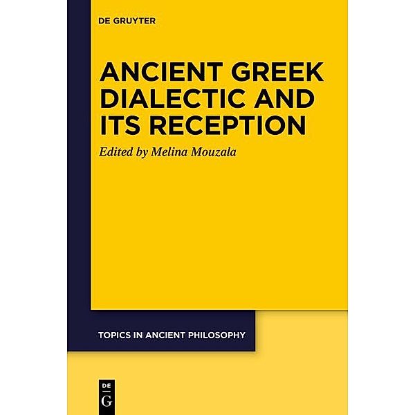 Ancient Greek Dialectic and Its Reception / Topics in Ancient Philosophy / Themen der antiken Philosophie Bd.10