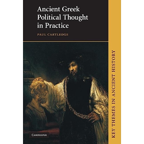 Ancient Greek Political Thought in Practice / Key Themes in Ancient History, Paul Cartledge