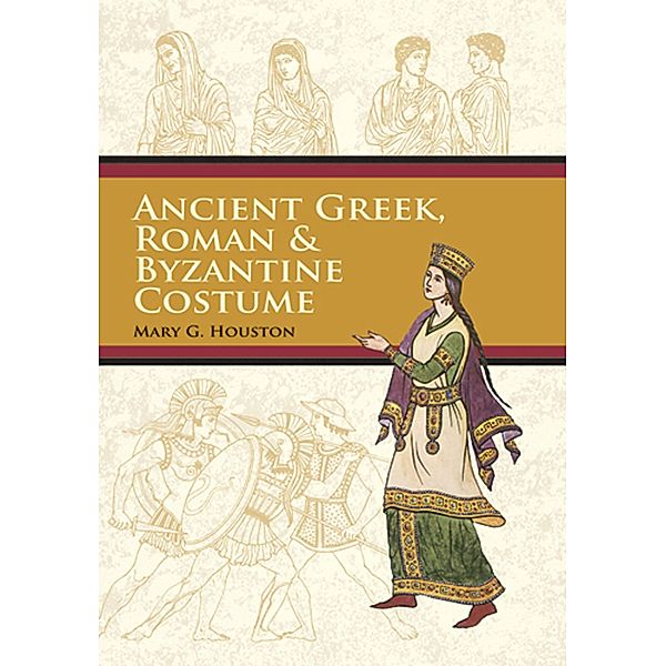 Ancient Greek, Roman & Byzantine Costume / Dover Fashion and Costumes, Mary G. Houston