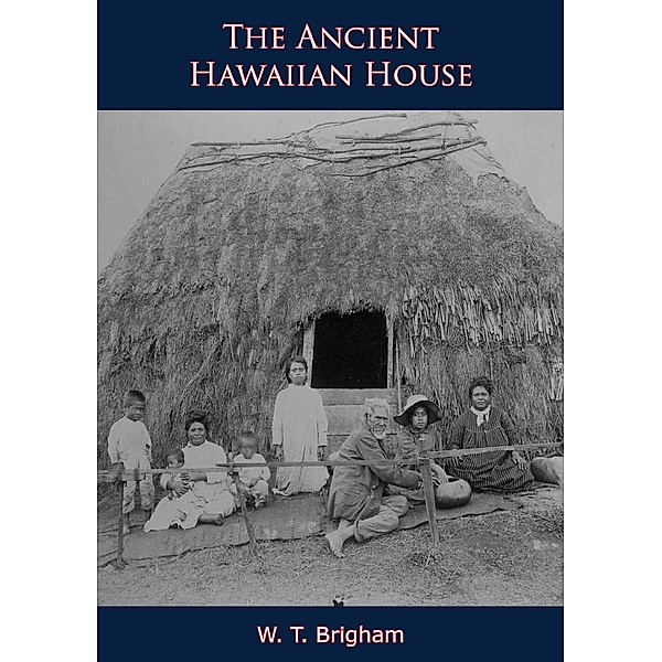 Ancient Hawaiian House [Illustrated Edition], W. T. Brigham