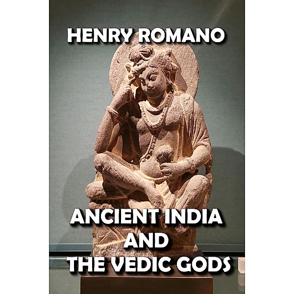 Ancient India and the Vedic Gods, Henry Romano