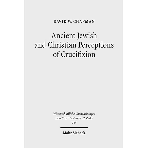 Ancient Jewish and Christian Perceptions of Crucifixion, David W. Chapman