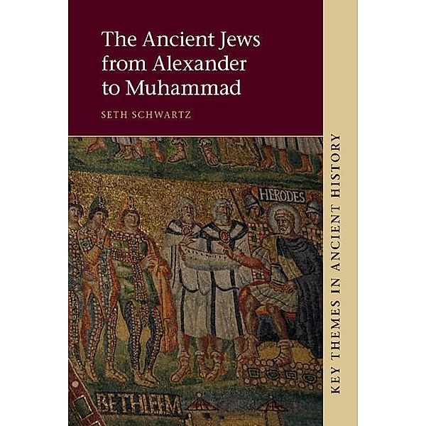 Ancient Jews from Alexander to Muhammad / Key Themes in Ancient History, Seth Schwartz