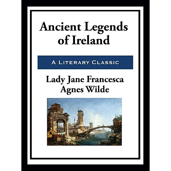 Ancient Legends of Ireland, Lady Jane Francesca Agnes Wilde