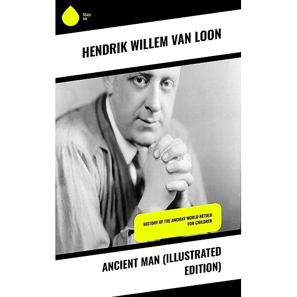 Ancient Man (Illustrated Edition), Hendrik Willem Van Loon