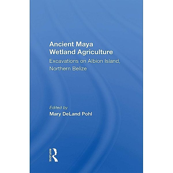 Ancient Maya Wetland Agriculture, Mary Deland Pohl