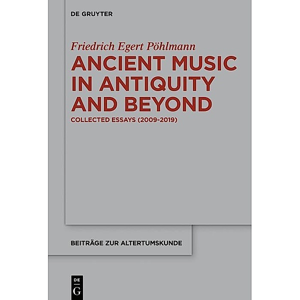 Ancient Music in Antiquity and Beyond / Beiträge zur Altertumskunde Bd.381, Egert Pöhlmann