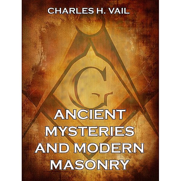 Ancient Mysteries And Modern Masonry, Charles H. Vail