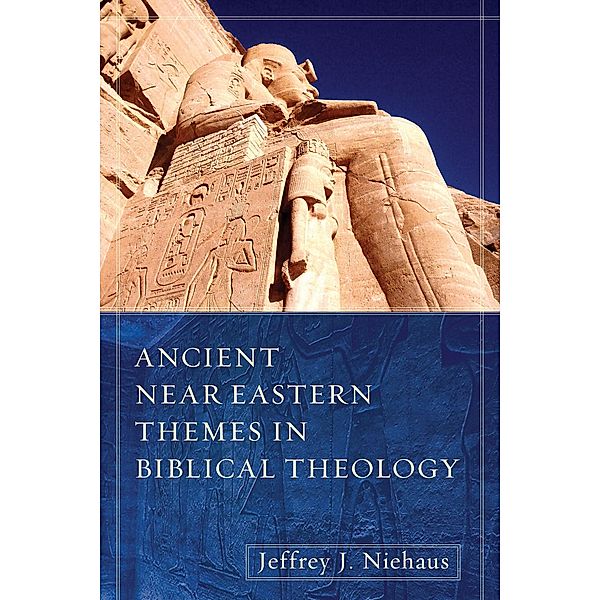 Ancient Near Eastern Themes in Biblical Theology, Jeffrey J. Niehaus