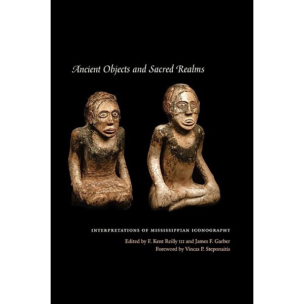 Ancient Objects and Sacred Realms: Interpretations of Mississippian Iconography, F. Kent Reilly
