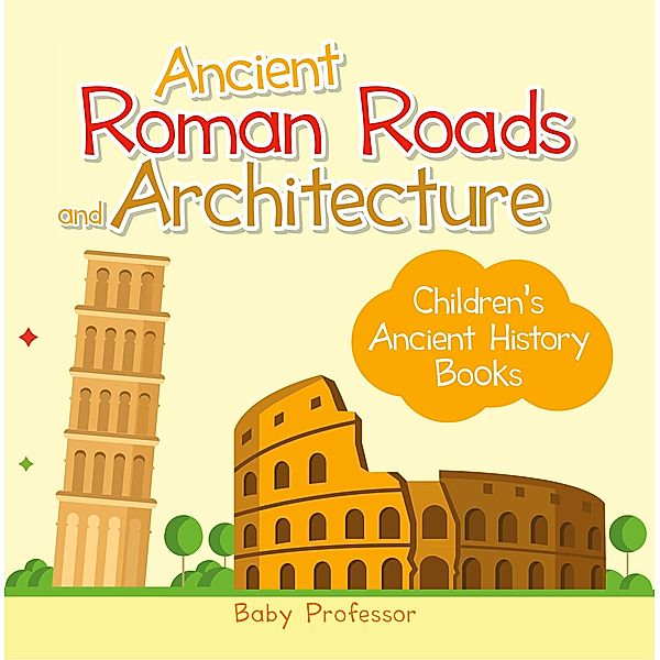 Ancient Roman Roads and Architecture-Children's Ancient History Books / Baby Professor, Baby