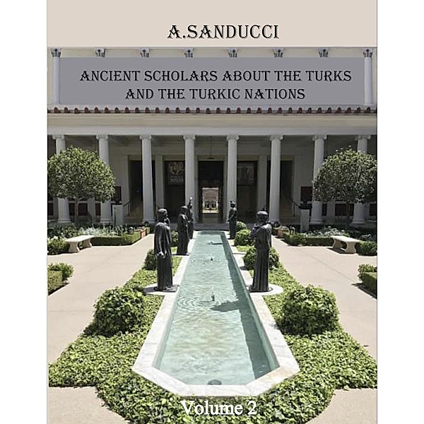 Ancient Scholars About the Turks and the Turkic Nations. Volume 2 (Ancient Civilizations., #2) / Ancient Civilizations., A. Sanducci