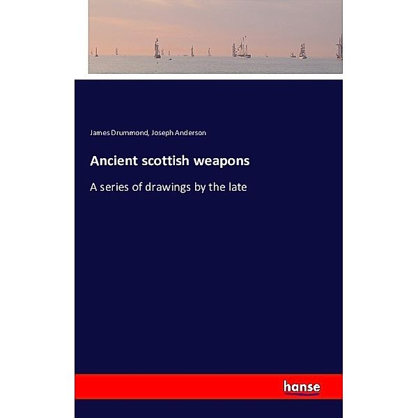 Ancient scottish weapons, James Drummond, Joseph Anderson