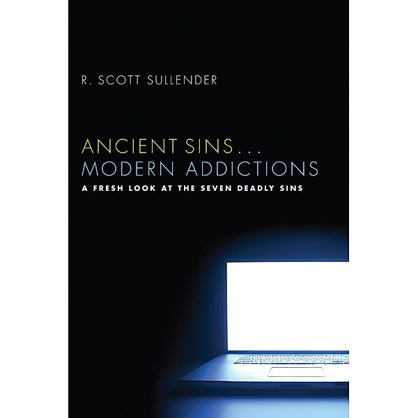Ancient Sins . . . Modern Addictions, R. Scott Sullender