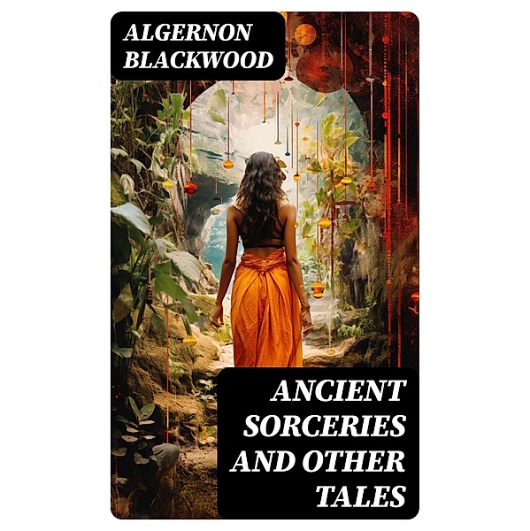 Ancient Sorceries and Other Tales, Algernon Blackwood