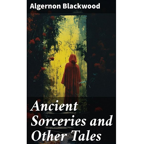 Ancient Sorceries and Other Tales, Algernon Blackwood