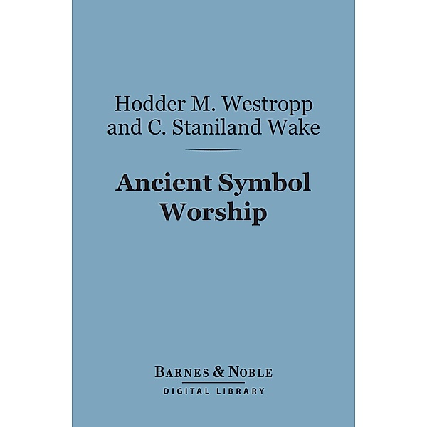 Ancient Symbol Worship (Barnes & Noble Digital Library) / Barnes & Noble, Hodder M. Westropp, C. Staniland Wake
