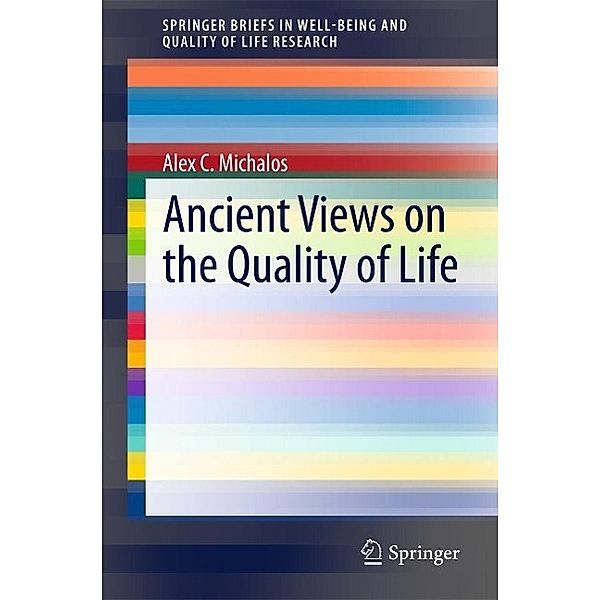 Ancient Views on the Quality of Life / SpringerBriefs in Well-Being and Quality of Life Research, Alex C. Michalos