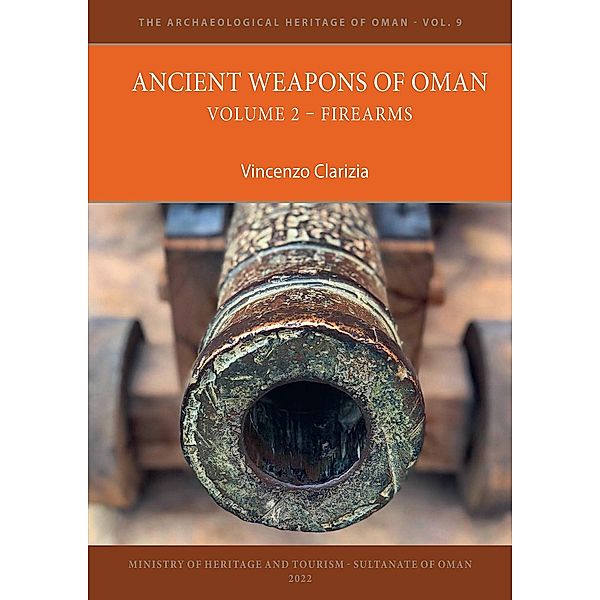 Ancient Weapons of Oman. Volume 2: Firearms / The Archaeological Heritage of Oman, Vincenzo Clarizia
