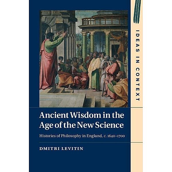 Ancient Wisdom in the Age of the New Science / Ideas in Context, Dmitri Levitin