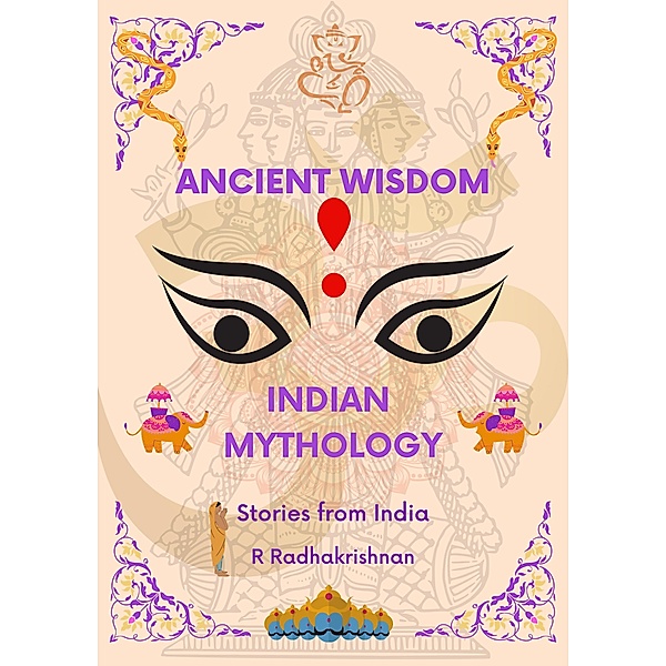 Ancient Wisdom: Indian Mythology. Stories from India, R. Radhakrishnan