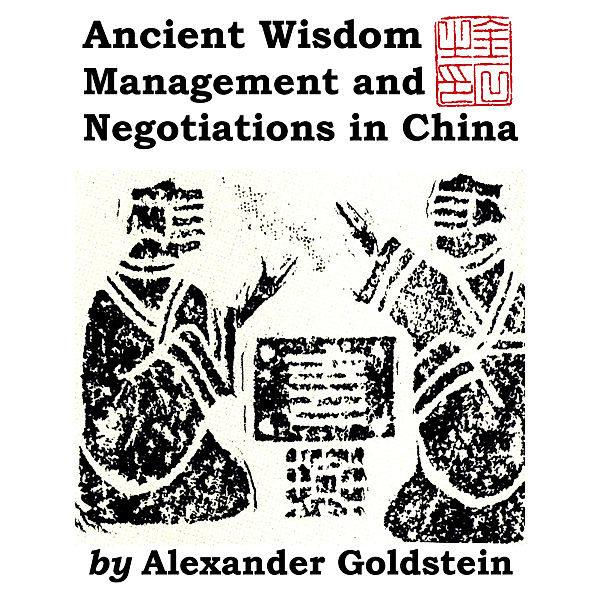 Ancient Wisdom, Management and Negotiations in China, Alexander Goldstein