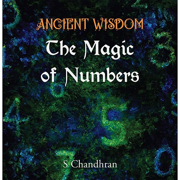 Ancient Wisdom - the Magic of Numbers, S. Chandhran