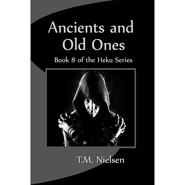 Ancients and Old Ones: Book 8 of the Heku Series / T.M. Nielsen, T. M. Nielsen