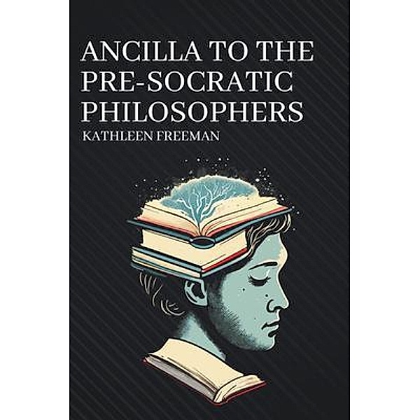 Ancilla to the Pre-Socratic Philosophers, Kathleen Freeman