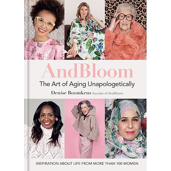 And Bloom The Art of Aging Unapologetically, Denise Boomkens