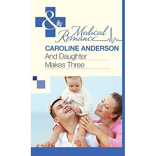 And Daughter Makes Three (Mills & Boon Medical), Caroline Anderson