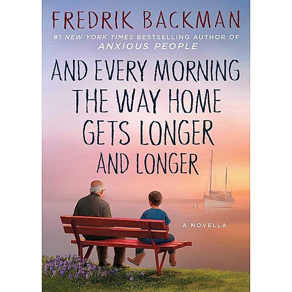 And Every Morning the Way Home Gets Longer and Longer, Fredrik Backman