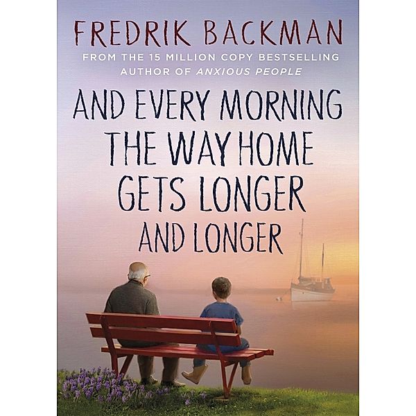 And Every Morning the Way Home Gets Longer and Longer, Fredrik Backman