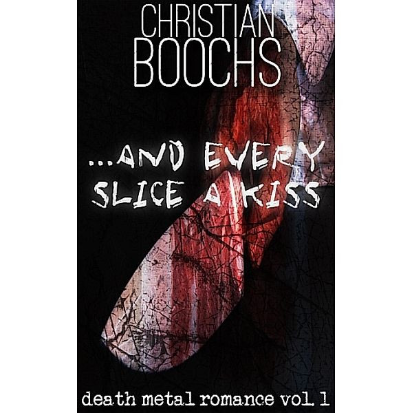 ... and every slice a kiss, Christian Boochs