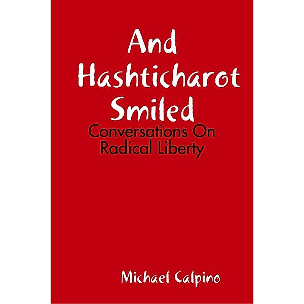 And Hashticharot Smiled: Conversations On Radical Liberty, Michael Calpino