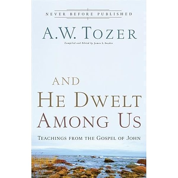And He Dwelt Among Us, A. W. Tozer