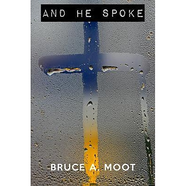 And He Spoke, Bruce A. Moot