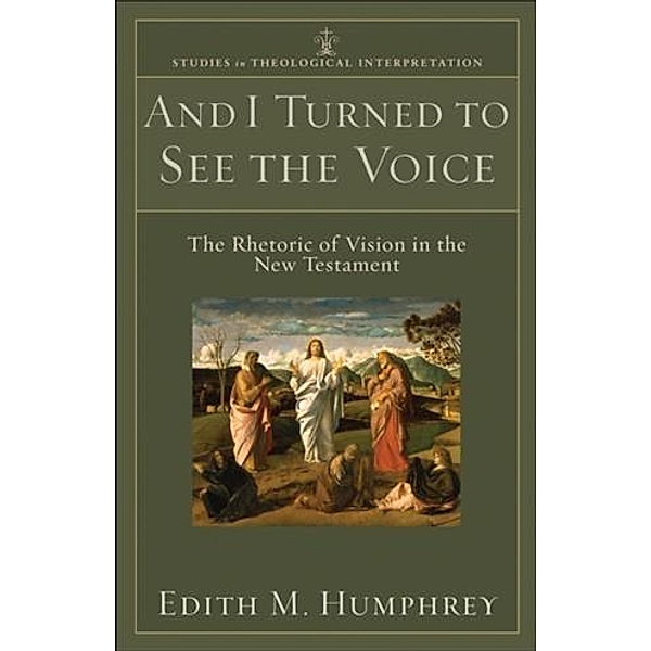 And I Turned to See the Voice (Studies in Theological Interpretation), Edith M. Humphrey