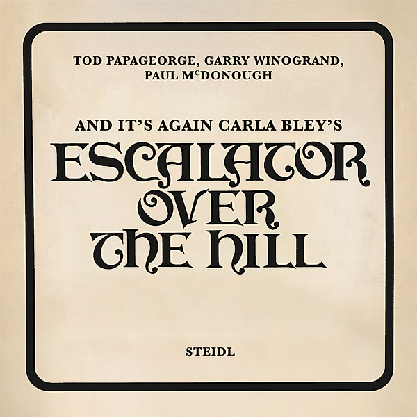 And It's Again: Carla Bley's Escalator Over the Hill, Tod Papageorge, Garry Winogrand, Paul McDonough