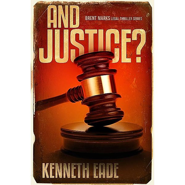 And Justice? (Brent Marks Legal Thriller Series, #11) / Brent Marks Legal Thriller Series, Kenneth Eade