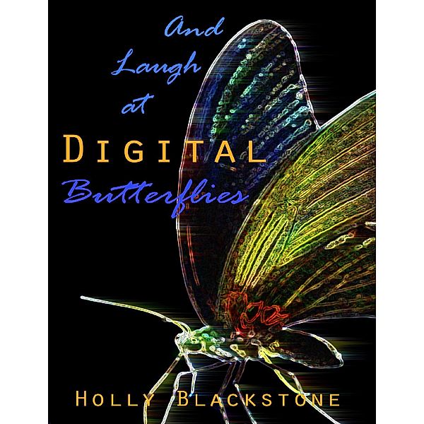 And Laugh at Digital Butterflies, Holly Blackstone