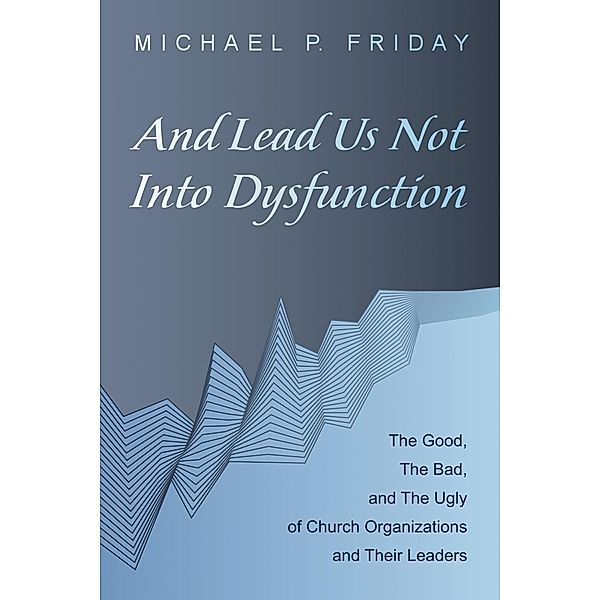 And Lead Us Not Into Dysfunction, Michael P. Friday