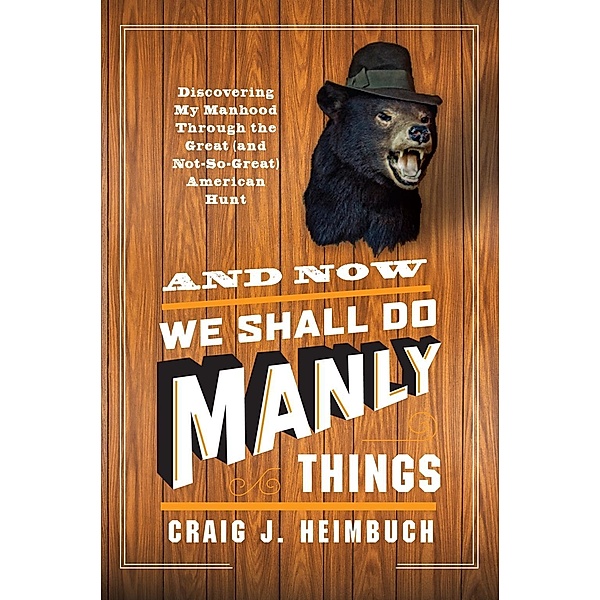 And Now We Shall Do Manly Things, Craig Heimbuch