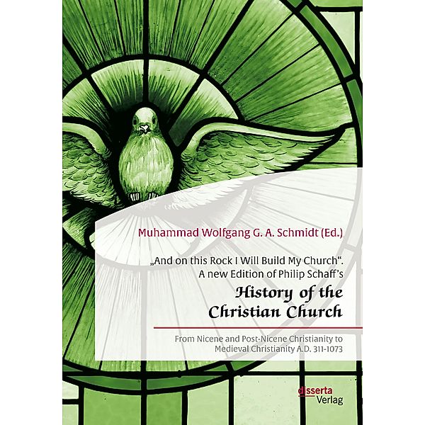 And on this Rock I Will Build My Church. A new Edition of Philip Schaff's History of the Christian Church, Muhammad Wolfgang G. A. Schmidt