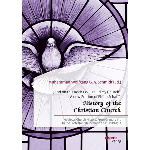 And on this Rock I Will Build My Church. A new Edition of Philip Schaff's History of the Christian Church, Muhammad Wolfgang G. A. Schmidt