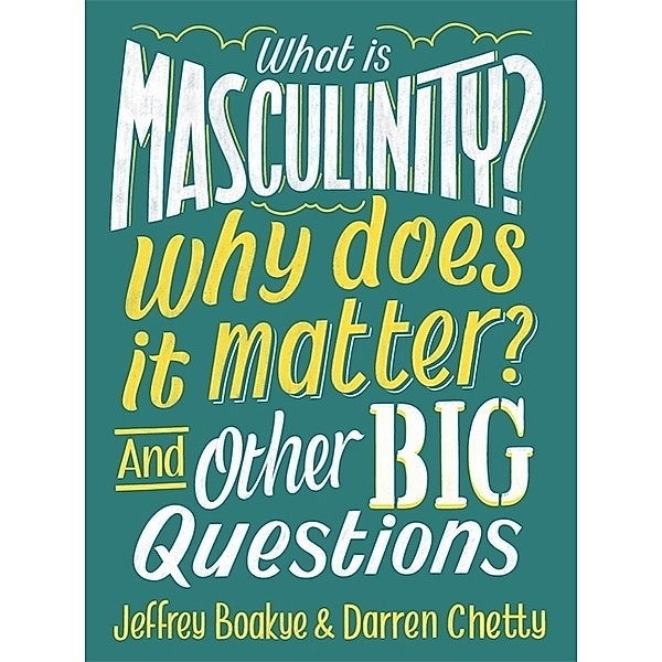 And Other Big Questions / What is Masculinity? Why Does it Matter? And Other Big Questions, Jeffrey Boakye, Darren Chetty