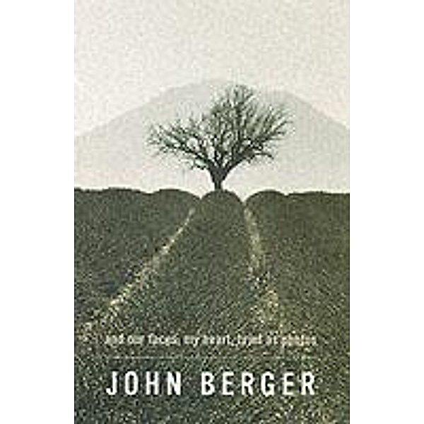 And Our Faces, My Heart, Brief As Photos, John Berger